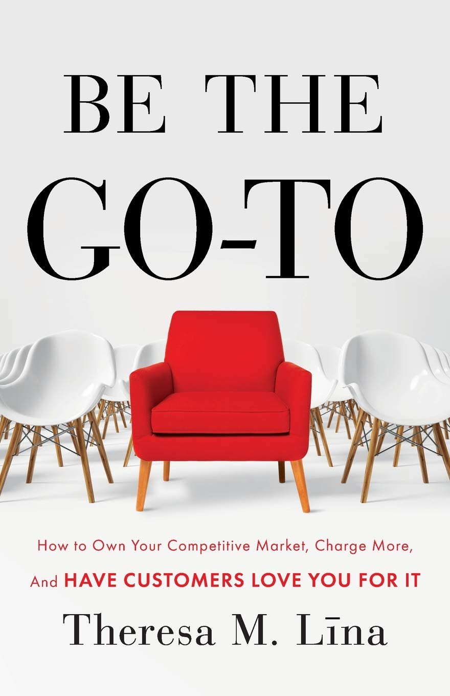Be the Go-To: How to Own Your Competitive Market, Charge More, and Have Customers Love You For It 2 Be the Go-To: How to Own Your Competitive Market, Charge More, and Have Customers Love You For It - Image 2