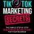 TikTok Marketing Secrets: The Simple Step By Step Guide To Unlock Millions Of Views For Your Business