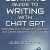 The Ultimate Guide To Writing With Chat GPT: Harness The Power Of Chat GPT And Write Smarter, Not Harder