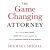 The Game Changing Attorney: How to Land the Best Cases, Stand Out from Your Competition, and Become the Obvious Choice in Your Market