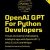 OpenAI GPT For Python Developers: The art and science of developing intelligent apps with OpenAI GPT-3, DALL·E 2, CLIP, and Whisper – Suitable for learners of all levels
