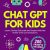 Chat GPT for Kids: Learn, Create, Educate and Inspire with the Power of AI Conversations