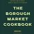 The Borough Market Cookbook: Recipes and stories from a year at the market