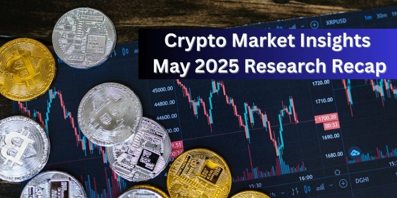 Find Your Next Marketing And Advertising Tool Here 14 Crypto Market Insights – May 2025 Research Recap