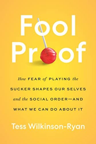 Fool Proof: How Fear of Playing the Sucker Shapes Our Selves and...