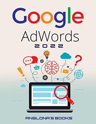 Google Adwords 2022: A Beginner's Guide to BOOST YOUR BUSINESS Use Google...