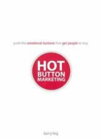 Hot Button Marketing: Push the Emotional Buttons That Get People to Buy