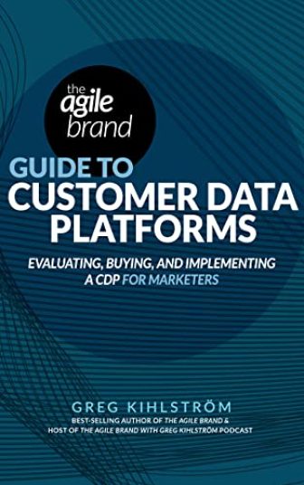 The Agile Brand Guide to Customer Data Platforms: Evaluating, buying, and implementing...